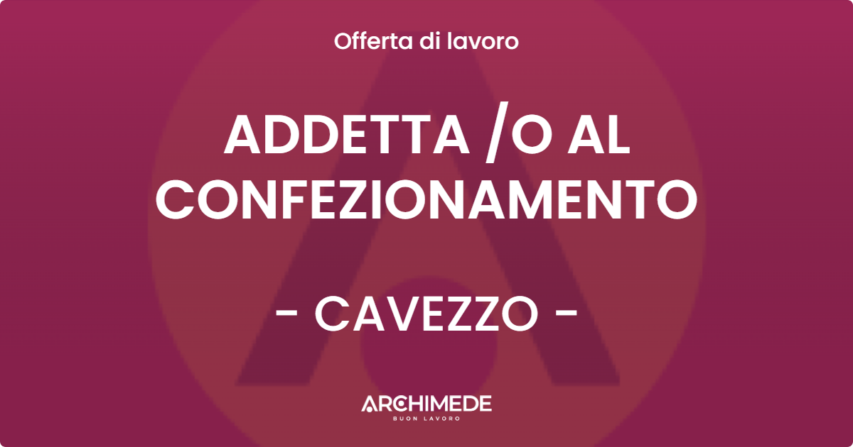 OFFERTA LAVORO - ADDETTA O AL CONFEZIONAMENTO - CAVEZZO