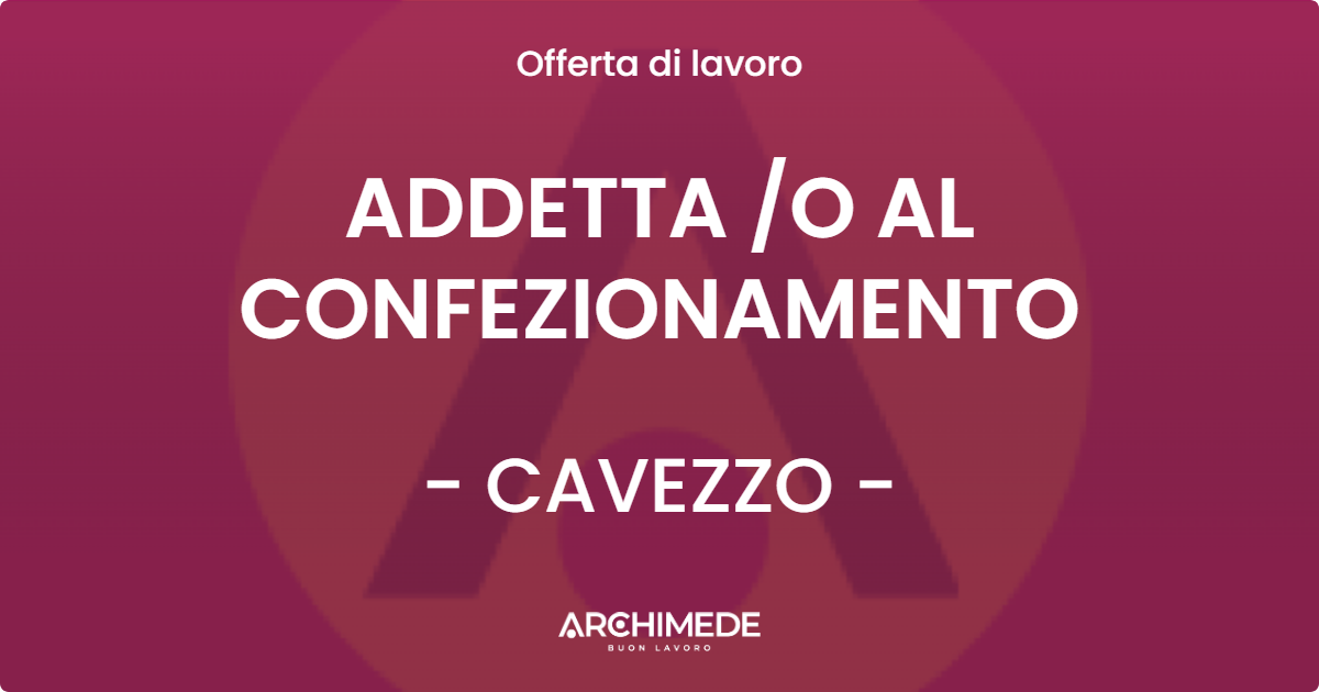 OFFERTA LAVORO - ADDETTA O AL CONFEZIONAMENTO - CAVEZZO