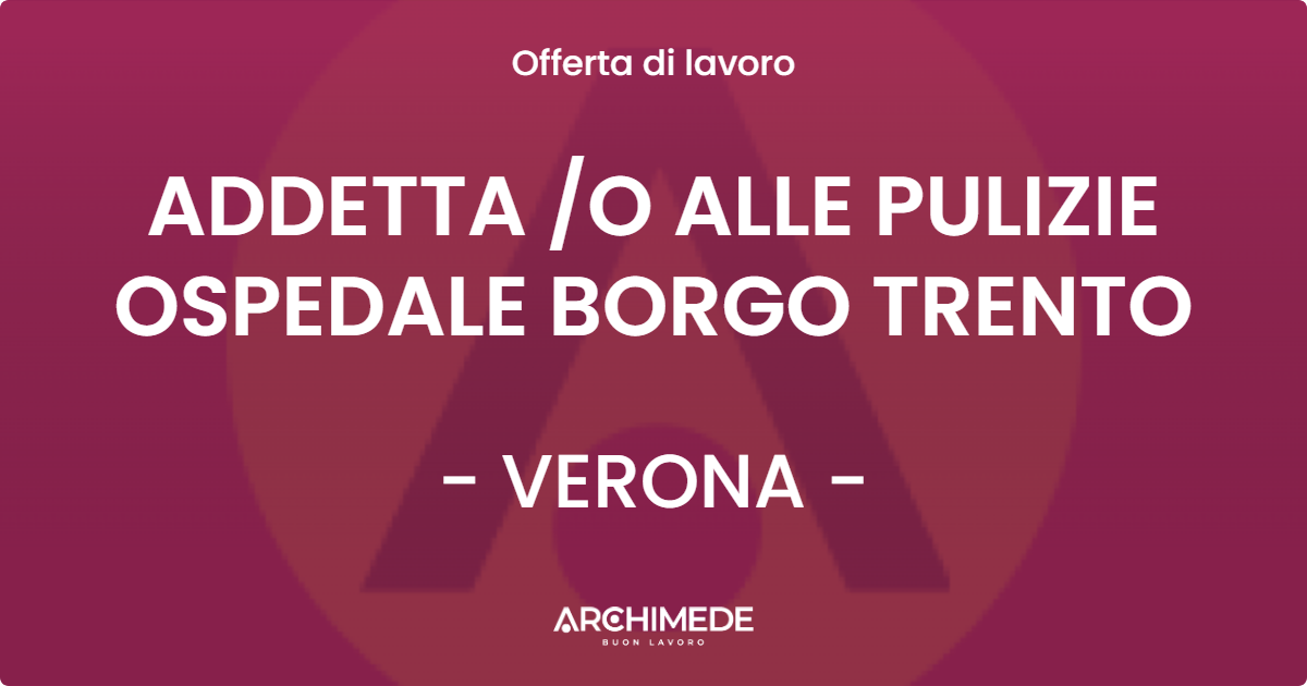 OFFERTA LAVORO - ADDETTA O ALLE PULIZIE OSPEDALE BORGO TRENTO - VERONA