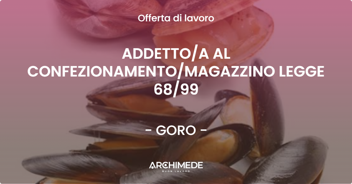 OFFERTA LAVORO - ADDETTOA AL CONFEZIONAMENTOMAGAZZINO LEGGE 6899 - GORO