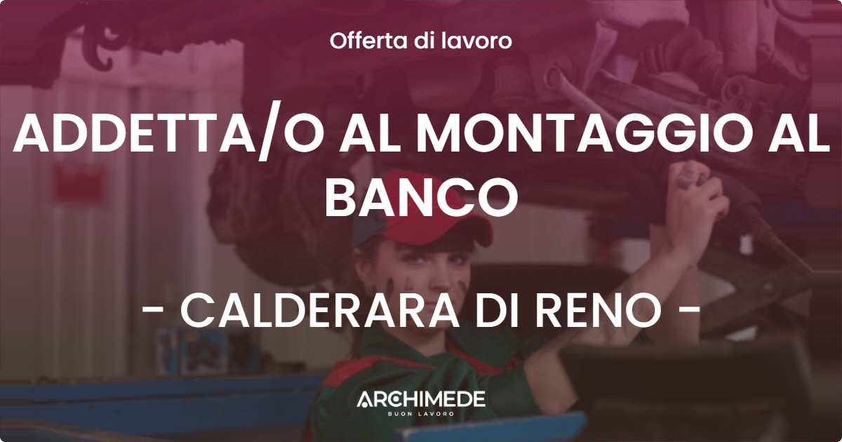 OFFERTA LAVORO - ADDETTAO AL MONTAGGIO AL BANCO - CALDERARA DI RENO