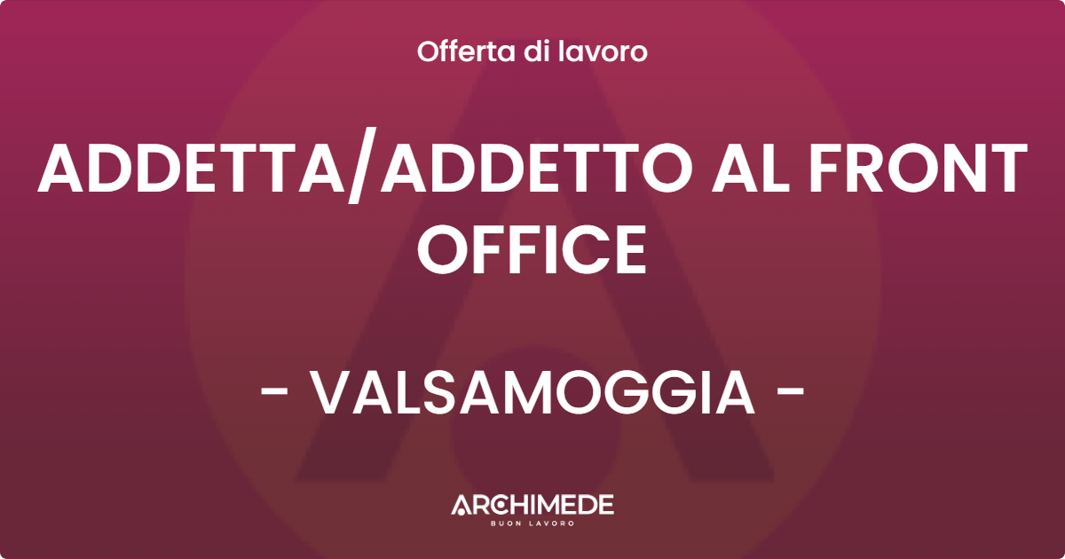 OFFERTA LAVORO - ADDETTA/ADDETTO AL FRONT OFFICE - VALSAMOGGIA (BO)