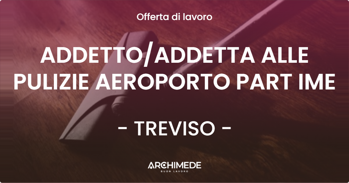 OFFERTA LAVORO - ADDETTOADDETTA ALLE PULIZIE AEROPORTO PART IME - TREVISO