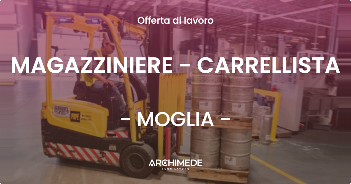 OFFERTA LAVORO - MAGAZZINIERE - CARRELLISTA - MOGLIA