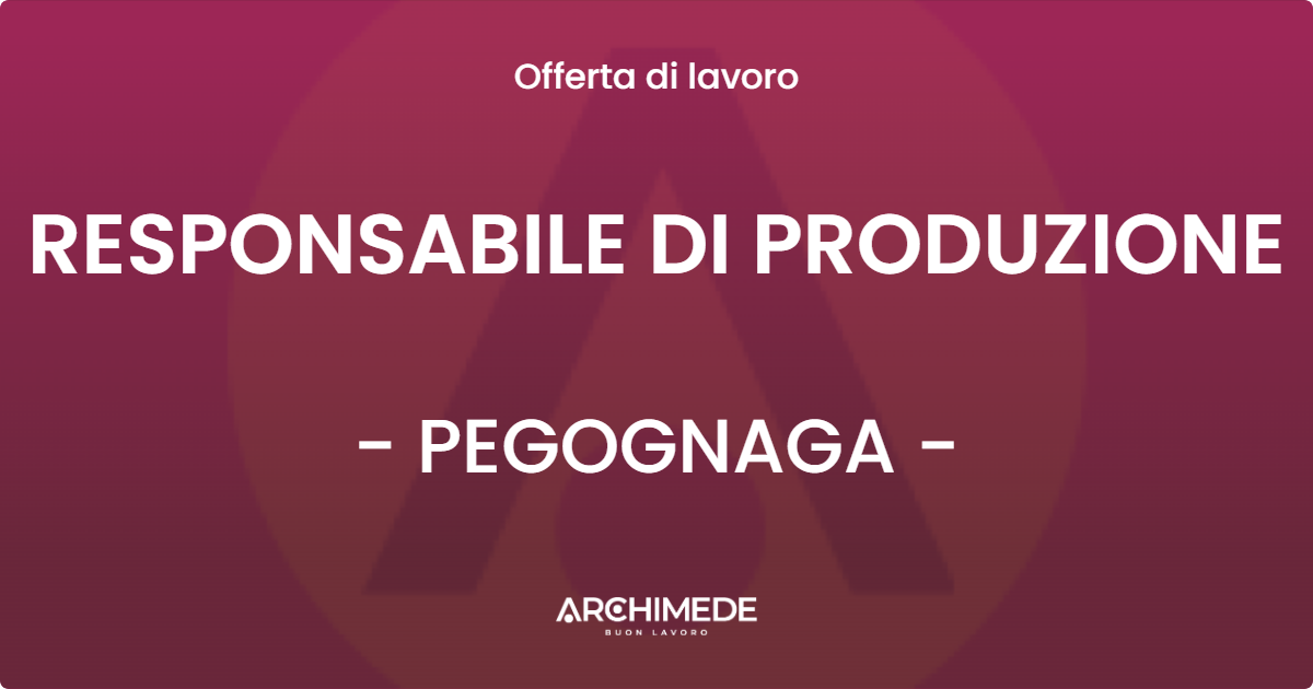 OFFERTA LAVORO - RESPONSABILE DI PRODUZIONE - PEGOGNAGA
