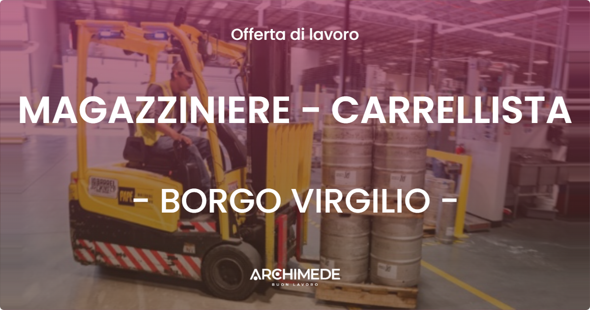 OFFERTA LAVORO - MAGAZZINIERE - CARRELLISTA - BORGO VIRGILIO
