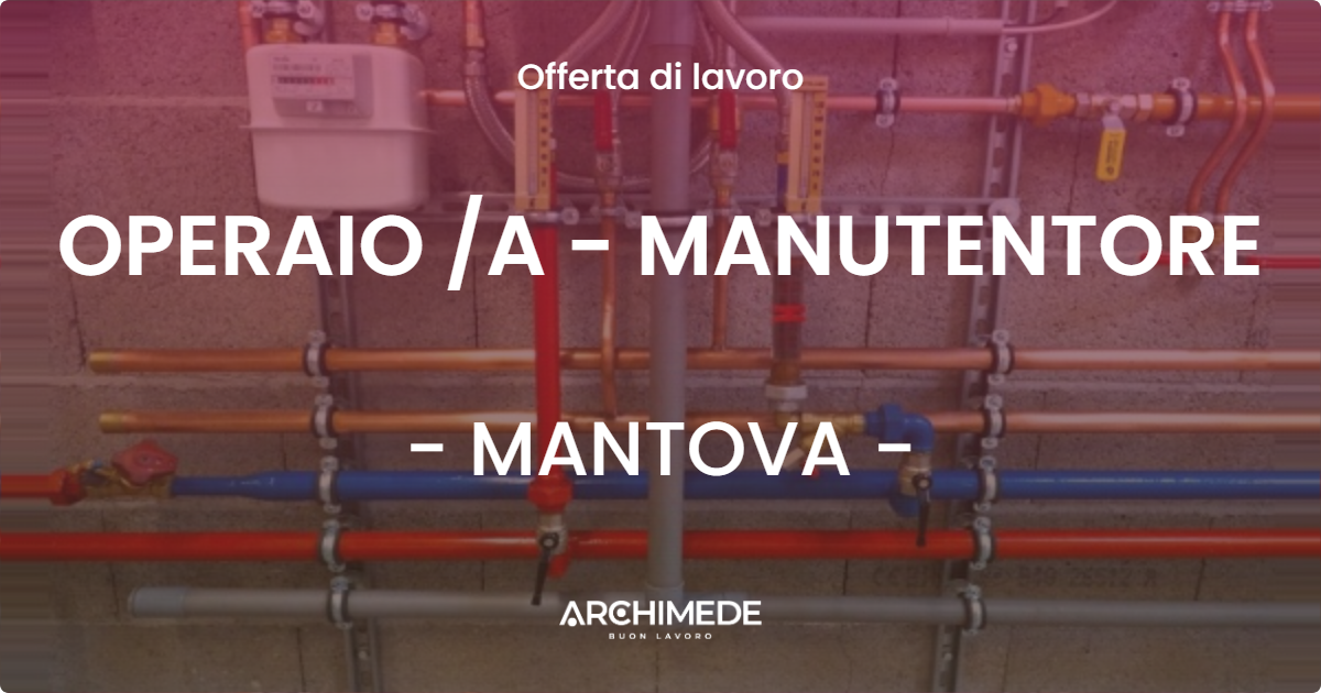 OFFERTA LAVORO - OPERAIO A - MANUTENTORE - MANTOVA