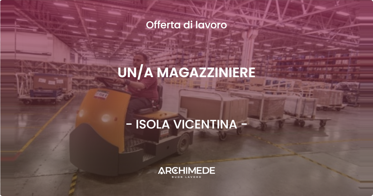 OFFERTA LAVORO - UNA MAGAZZINIERE - ISOLA VICENTINA