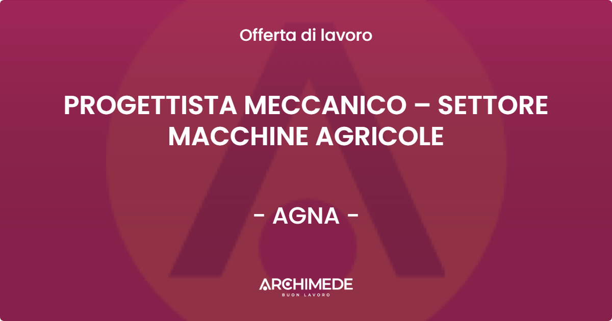 OFFERTA LAVORO - PROGETTISTA MECCANICO – SETTORE MACCHINE AGRICOLE - AGNA