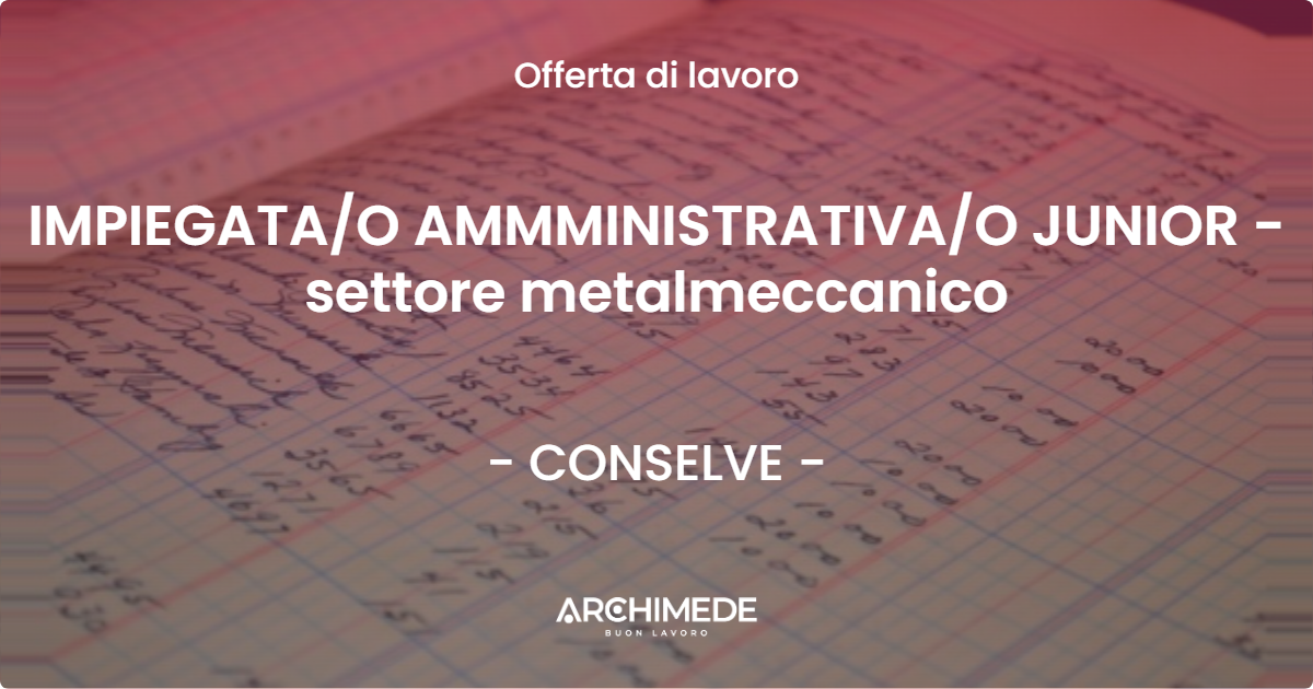 OFFERTA LAVORO - IMPIEGATAO AMMMINISTRATIVAO JUNIOR - settore metalmeccanico - CONSELVE