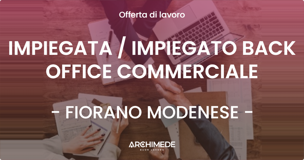 OFFERTA LAVORO - IMPIEGATA  IMPIEGATO BACK OFFICE COMMERCIALE - FIORANO MODENESE