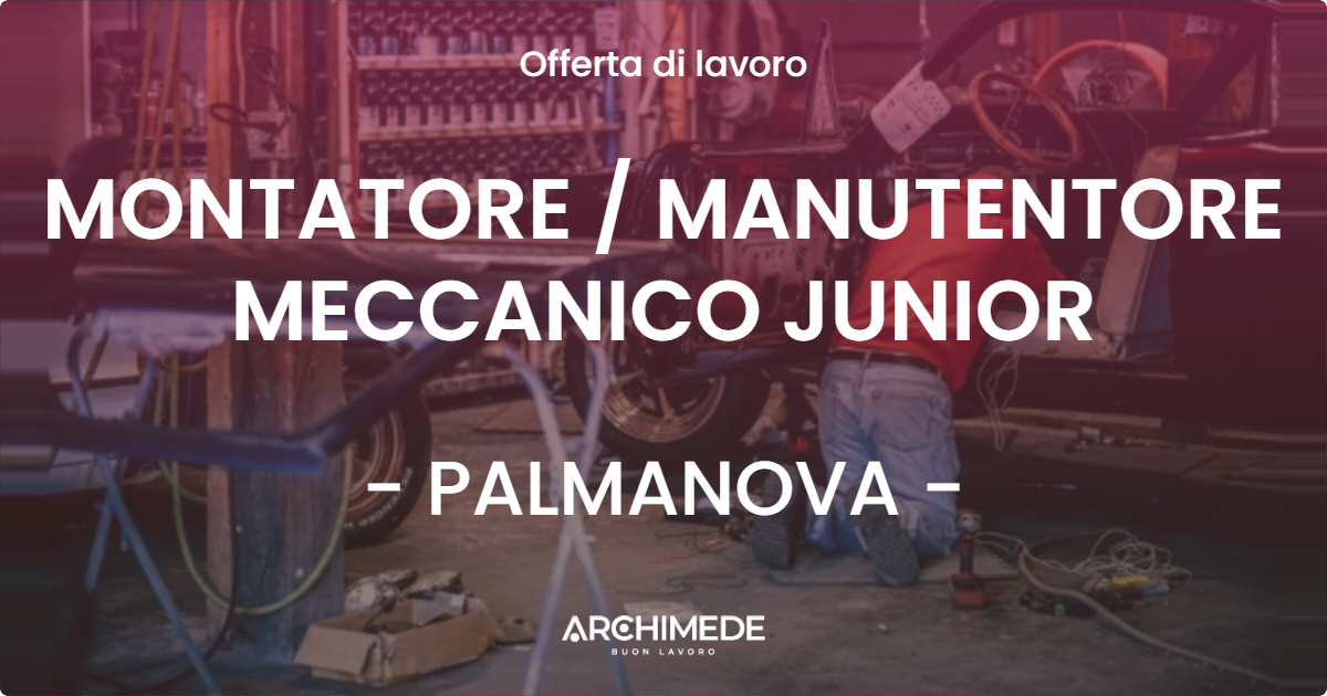 OFFERTA LAVORO - MONTATORE  MANUTENTORE MECCANICO JUNIOR - PALMANOVA