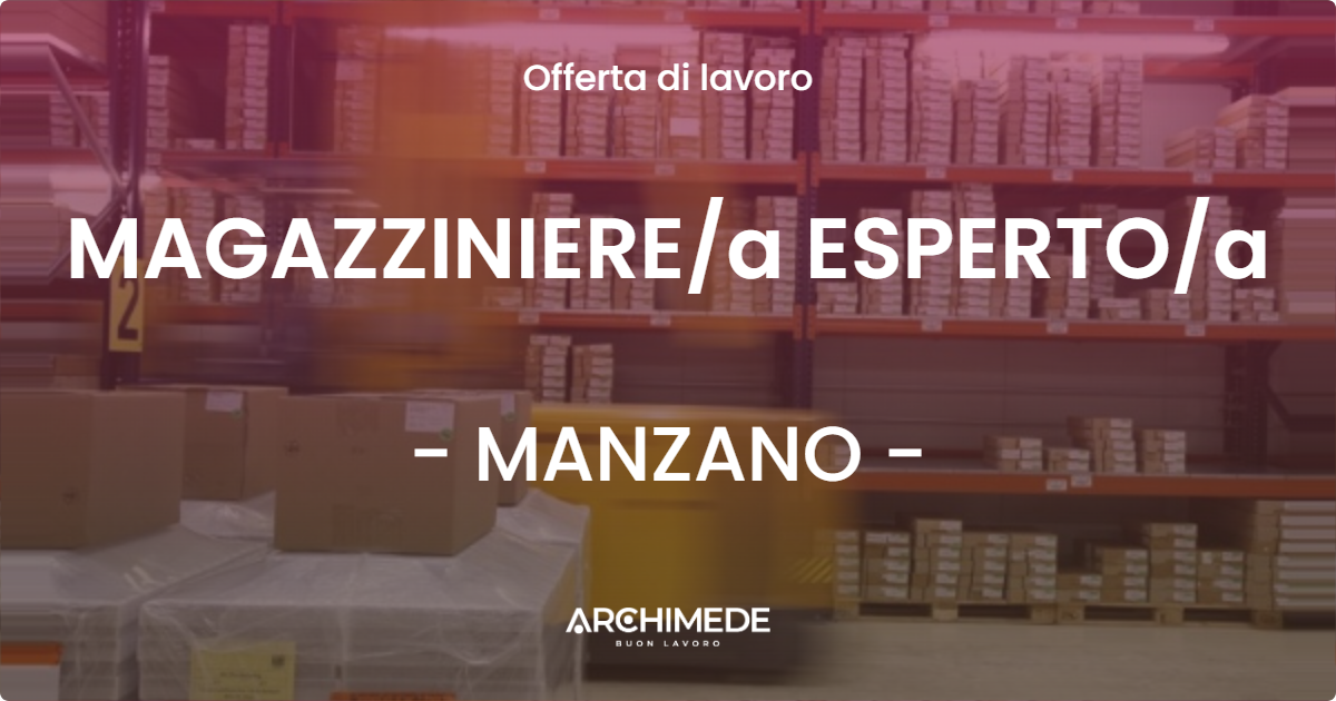 OFFERTA LAVORO - MAGAZZINIEREa ESPERTOa - MANZANO