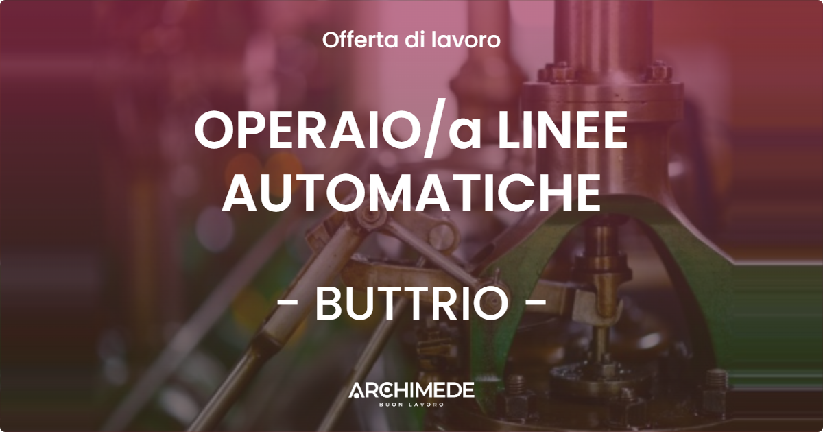 OFFERTA LAVORO - OPERAIOa LINEE AUTOMATICHE - BUTTRIO