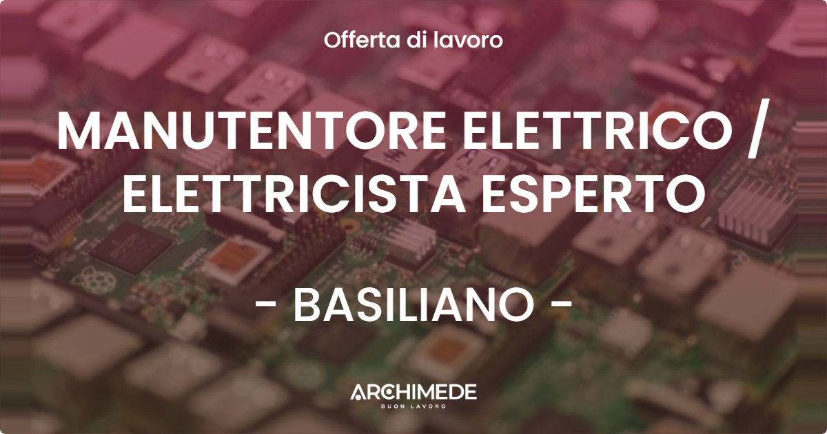 OFFERTA LAVORO - MANUTENTORE ELETTRICO  ELETTRICISTA ESPERTO - BASILIANO