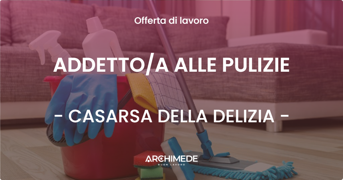 OFFERTA LAVORO - ADDETTOA ALLE PULIZIE - CASARSA DELLA DELIZIA