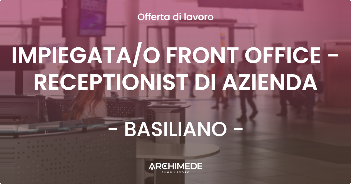 OFFERTA LAVORO - IMPIEGATA/O FRONT OFFICE - RECEPTIONIST DI AZIENDA - BASILIANO (UD)