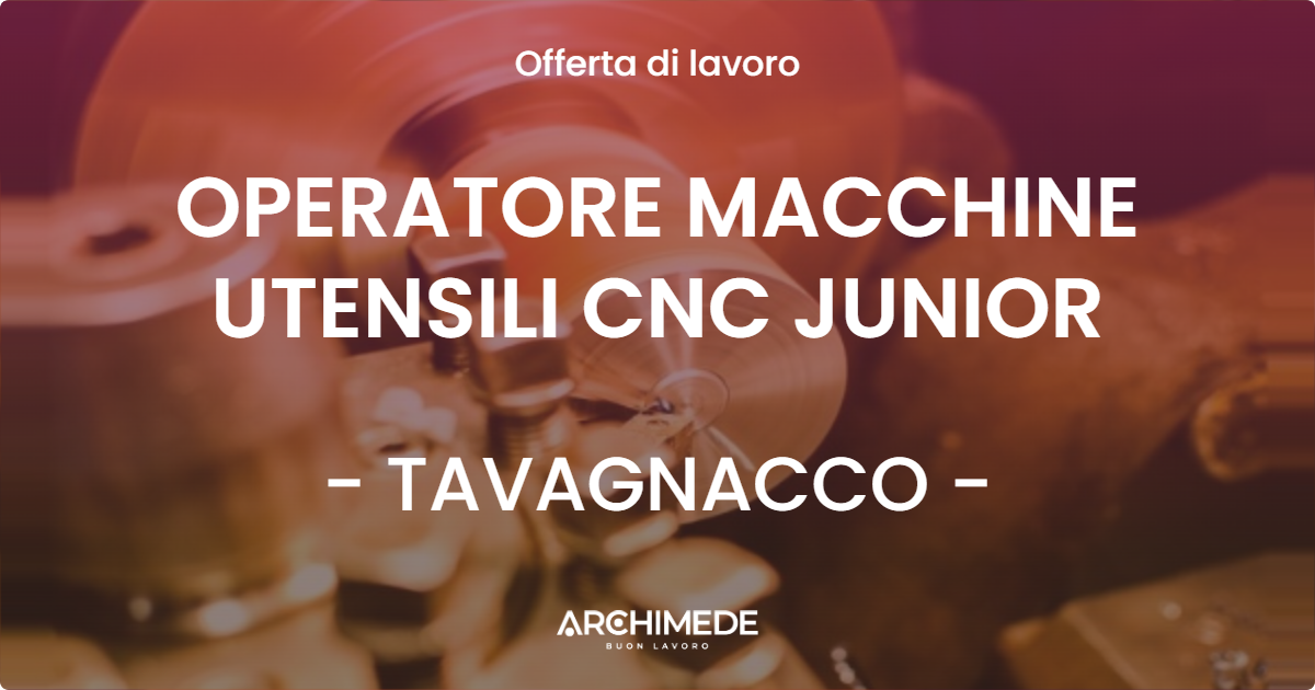 OFFERTA LAVORO - OPERATORE MACCHINE UTENSILI CNC JUNIOR - TAVAGNACCO