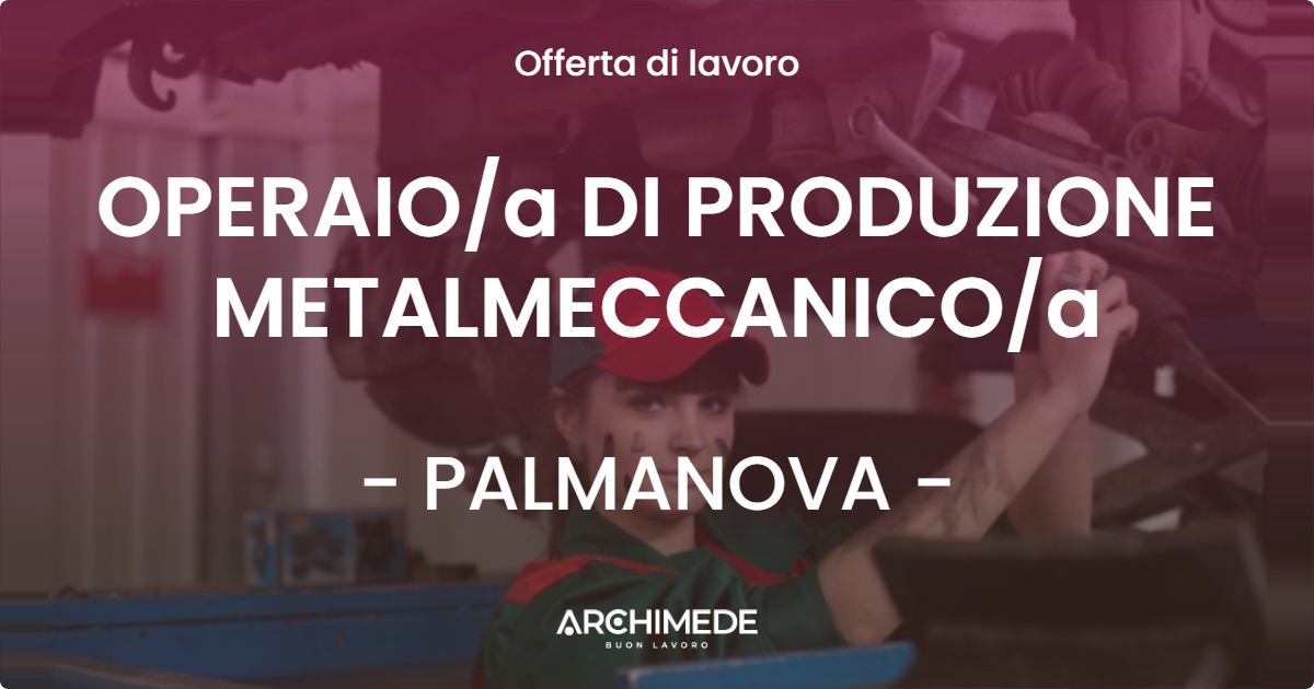 OFFERTA LAVORO - OPERAIOa DI PRODUZIONE METALMECCANICOa - PALMANOVA