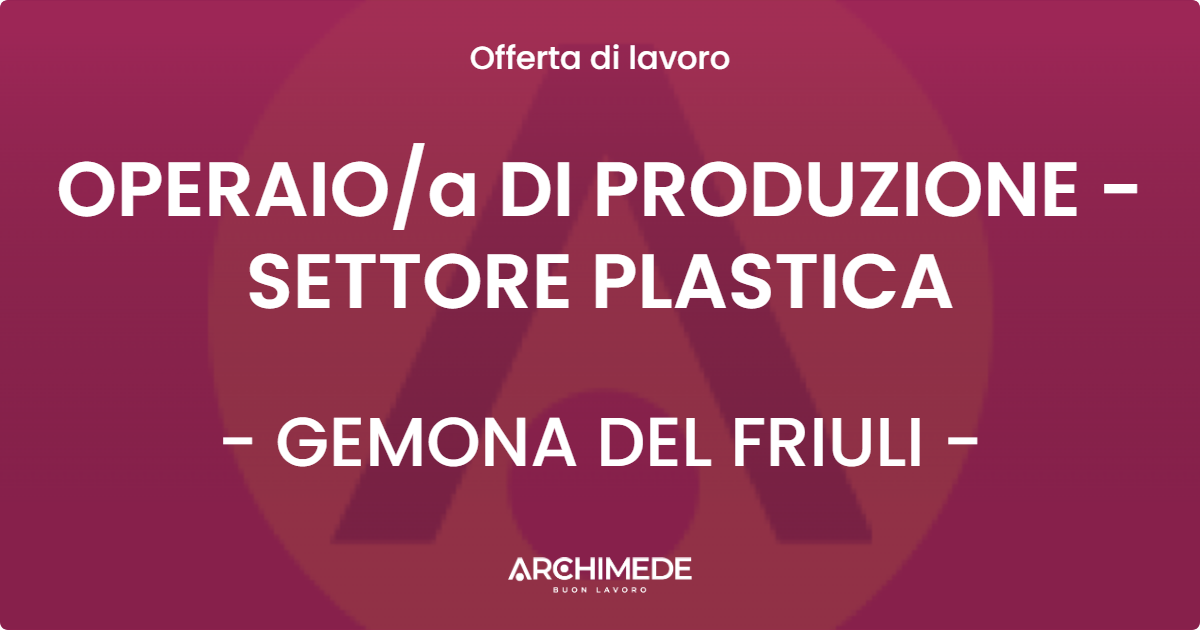 OFFERTA LAVORO - OPERAIOa DI PRODUZIONE - SETTORE PLASTICA - GEMONA DEL FRIULI