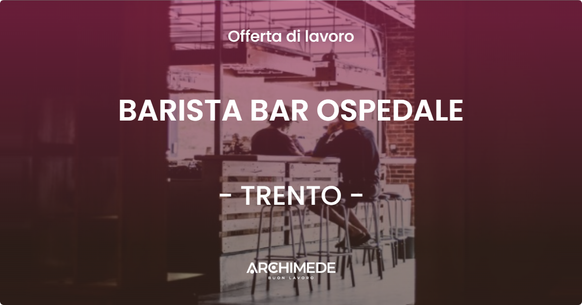 OFFERTA LAVORO - BARISTA BAR OSPEDALE - TRENTO (TN)