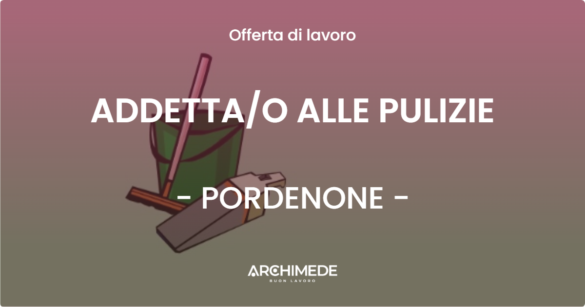 OFFERTA LAVORO - ADDETTAO ALLE PULIZIE - PORDENONE
