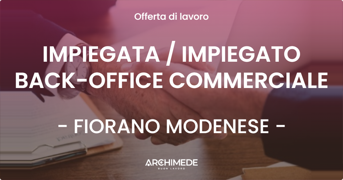 OFFERTA LAVORO - IMPIEGATA  IMPIEGATO BACK-OFFICE COMMERCIALE - FIORANO MODENESE