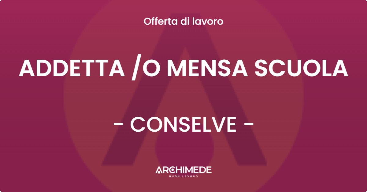 OFFERTA LAVORO - ADDETTA O MENSA SCUOLA - CONSELVE