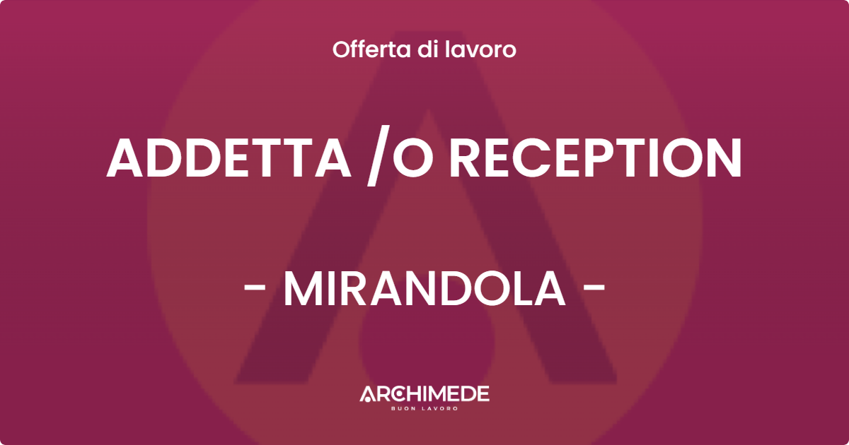OFFERTA LAVORO - ADDETTA /O RECEPTION - MIRANDOLA (MO)