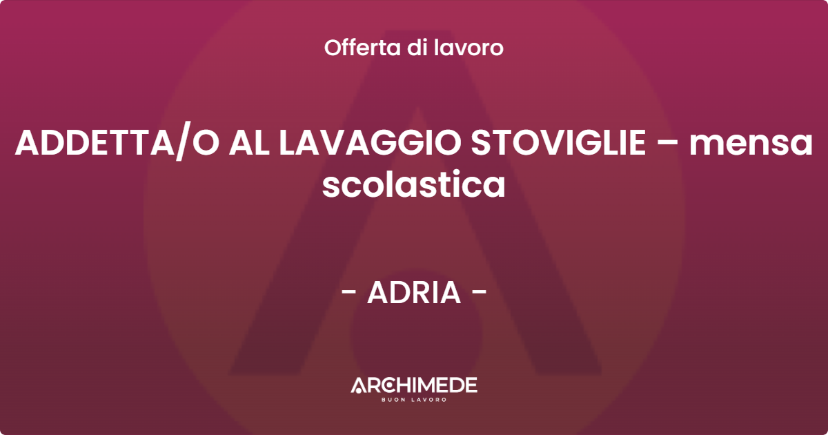 OFFERTA LAVORO - ADDETTA/O AL LAVAGGIO STOVIGLIE – mensa scolastica - ADRIA (RO)