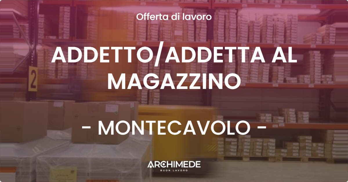 OFFERTA LAVORO - ADDETTOADDETTA AL MAGAZZINO - MONTECAVOLO