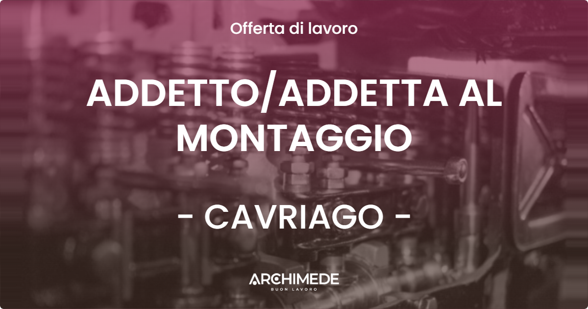 OFFERTA LAVORO - ADDETTOADDETTA AL MONTAGGIO - CAVRIAGO