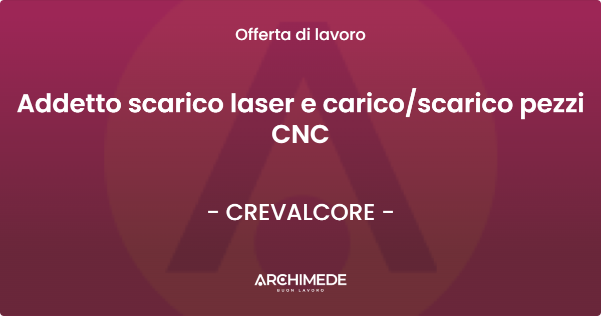 OFFERTA LAVORO - Addetto scarico laser e caricoscarico pezzi CNC - CREVALCORE