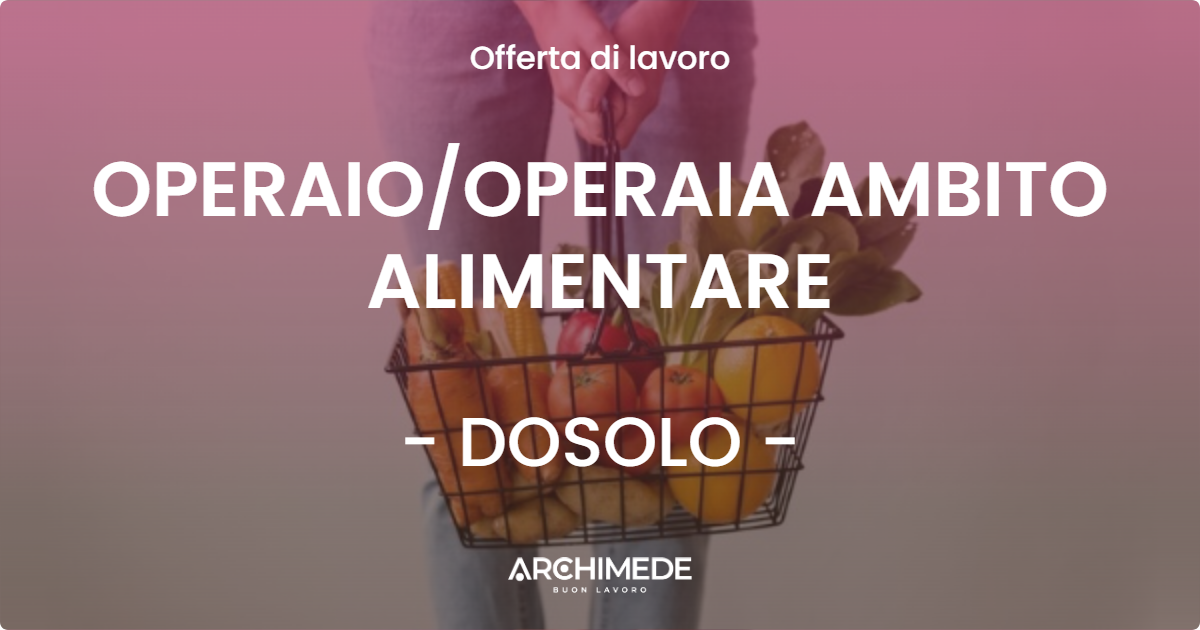OFFERTA LAVORO - OPERAIOOPERAIA AMBITO ALIMENTARE - DOSOLO