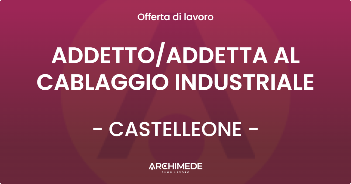OFFERTA LAVORO - ADDETTOADDETTA AL CABLAGGIO INDUSTRIALE - CASTELLEONE