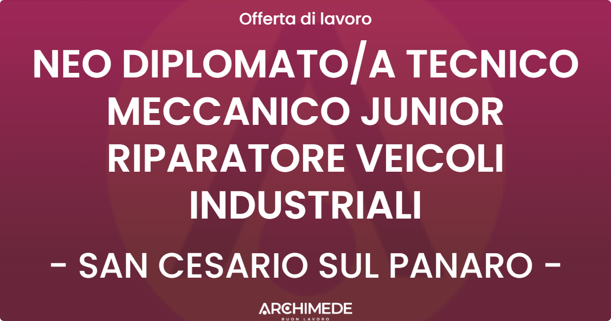 OFFERTA LAVORO - NEO DIPLOMATOA TECNICO MECCANICO JUNIOR RIPARATORE VEICOLI INDUSTRIALI - SAN CESARIO SUL PANARO