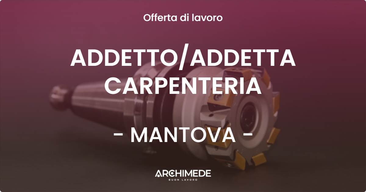 OFFERTA LAVORO - ADDETTOADDETTA CARPENTERIA - MANTOVA