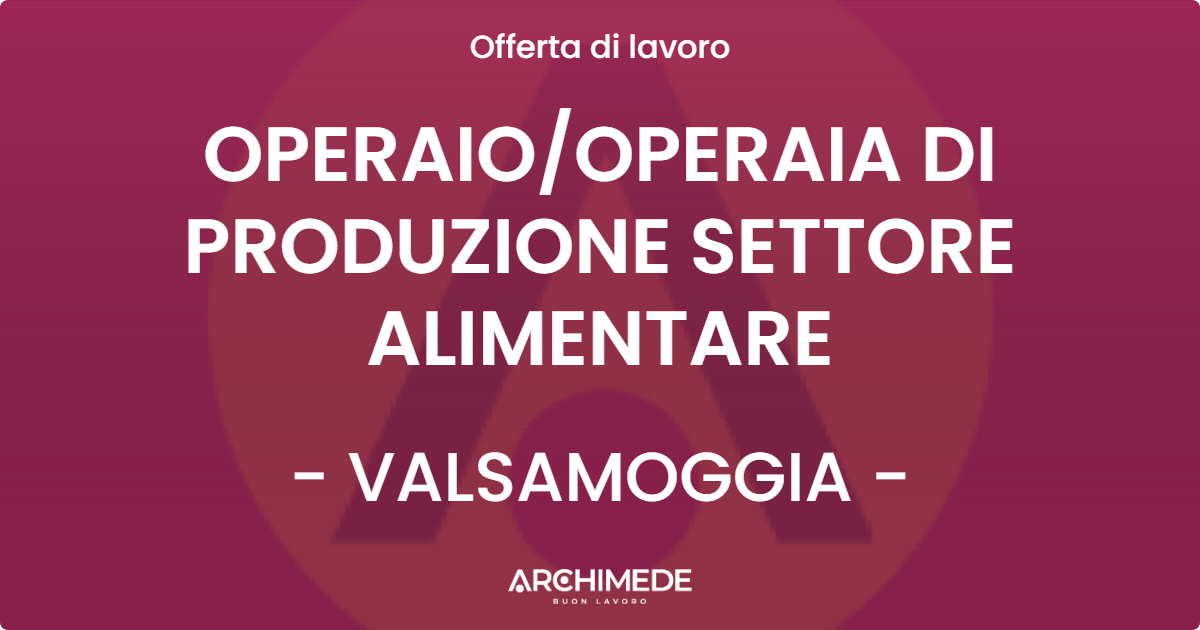 OFFERTA LAVORO - OPERAIOOPERAIA DI PRODUZIONE SETTORE ALIMENTARE - VALSAMOGGIA