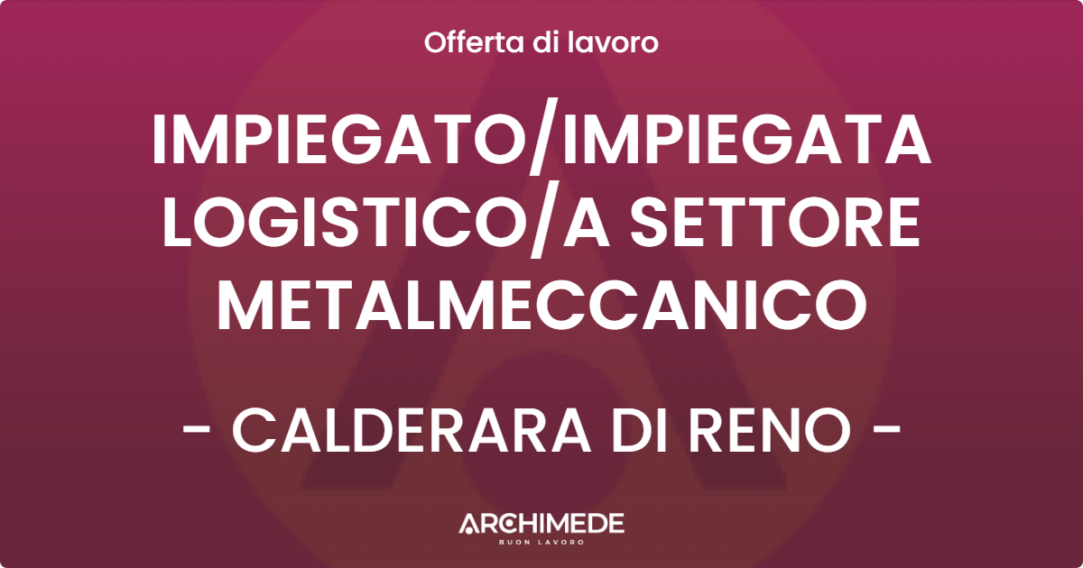 OFFERTA LAVORO - IMPIEGATOIMPIEGATA LOGISTICOA SETTORE METALMECCANICO - CALDERARA DI RENO
