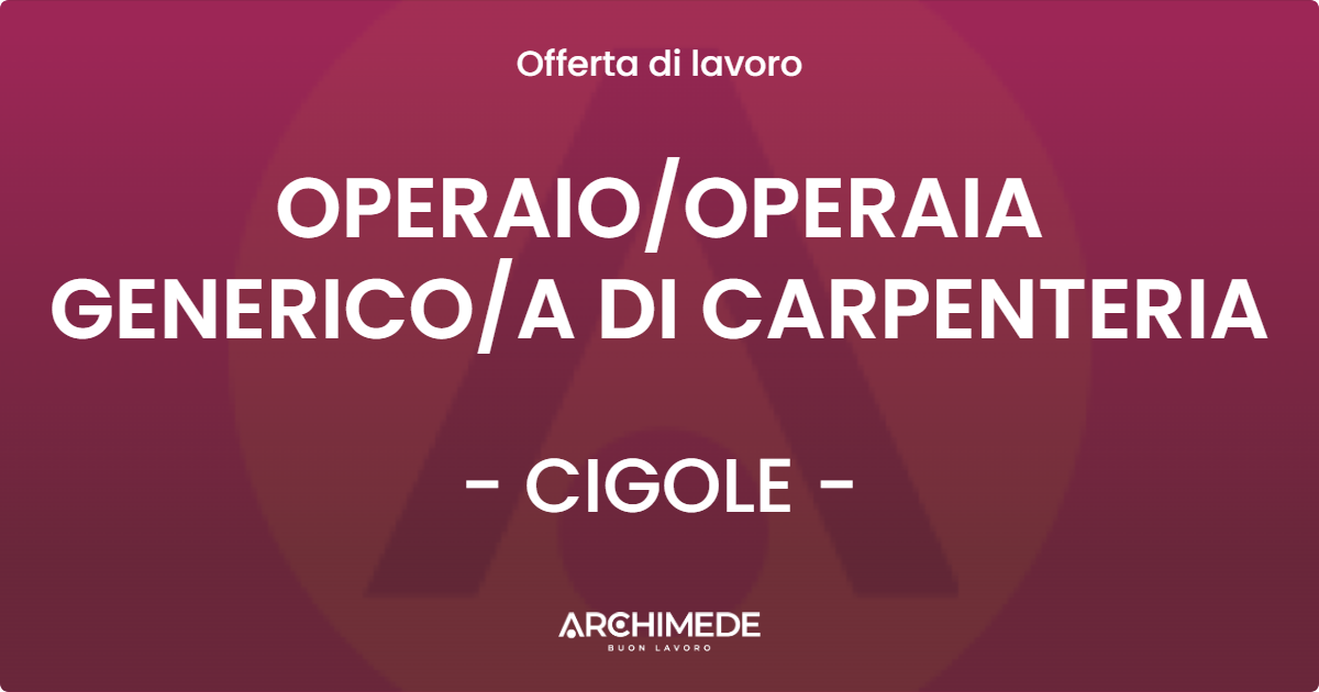 OFFERTA LAVORO - OPERAIOOPERAIA GENERICOA DI CARPENTERIA - CIGOLE