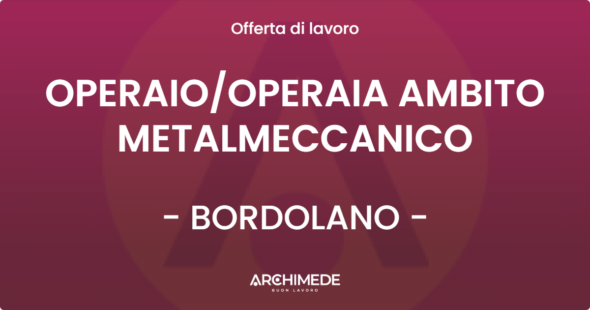 OFFERTA LAVORO - OPERAIOOPERAIA AMBITO METALMECCANICO - BORDOLANO