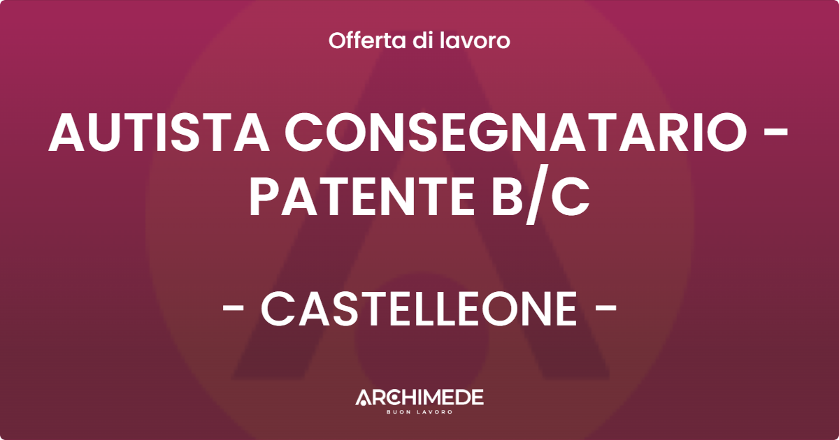 OFFERTA LAVORO - AUTISTA CONSEGNATARIO - PATENTE B/C - CASTELLEONE (CR)