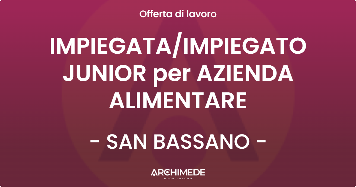 OFFERTA LAVORO - IMPIEGATAIMPIEGATO JUNIOR per AZIENDA ALIMENTARE - SAN BASSANO