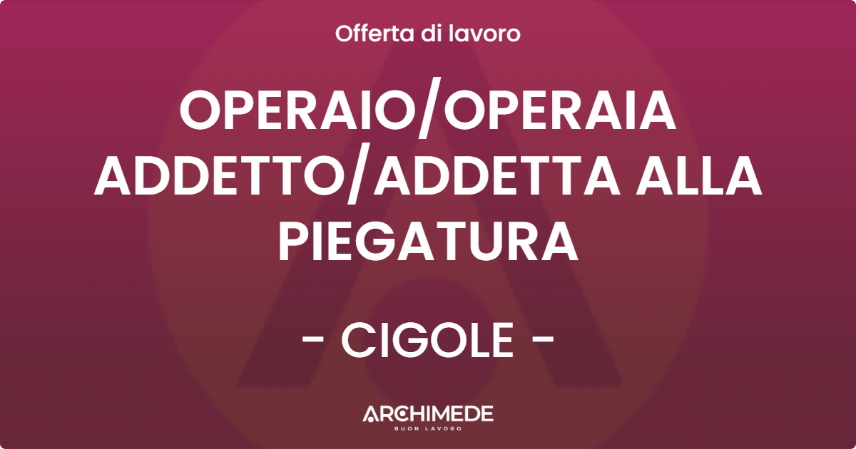 OFFERTA LAVORO - OPERAIOOPERAIA ADDETTOADDETTA ALLA PIEGATURA - CIGOLE