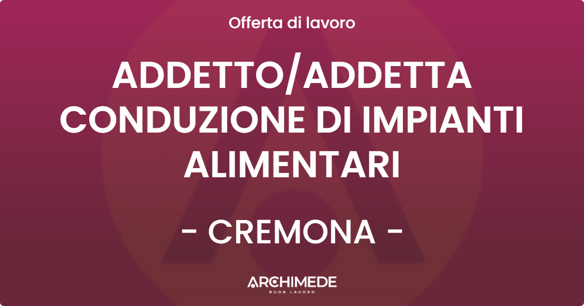 OFFERTA LAVORO - ADDETTOADDETTA CONDUZIONE DI IMPIANTI ALIMENTARI - CREMONA