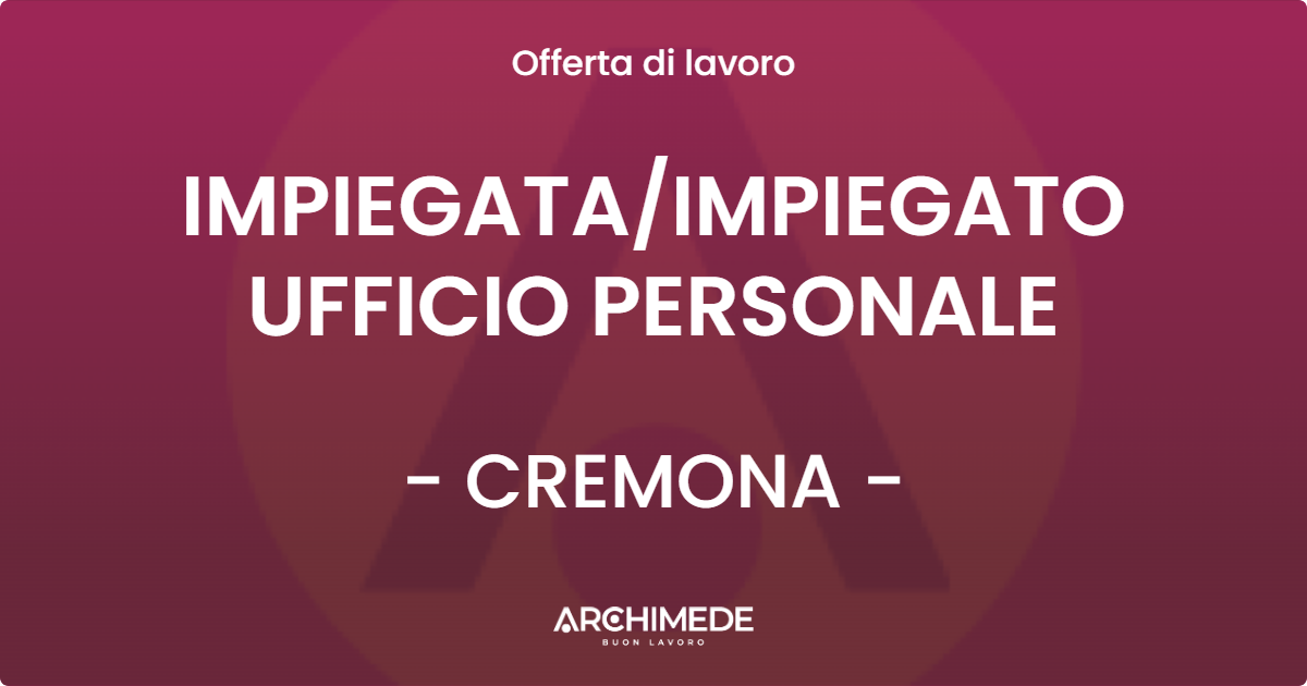 OFFERTA LAVORO - IMPIEGATAIMPIEGATO UFFICIO PERSONALE - CREMONA