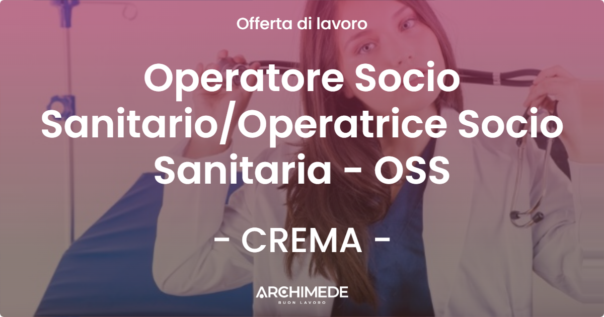OFFERTA LAVORO - Operatore Socio SanitarioOperatrice Socio Sanitaria - OSS - CREMA