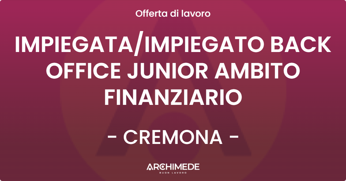 OFFERTA LAVORO - IMPIEGATAIMPIEGATO BACK OFFICE JUNIOR AMBITO FINANZIARIO - CREMONA