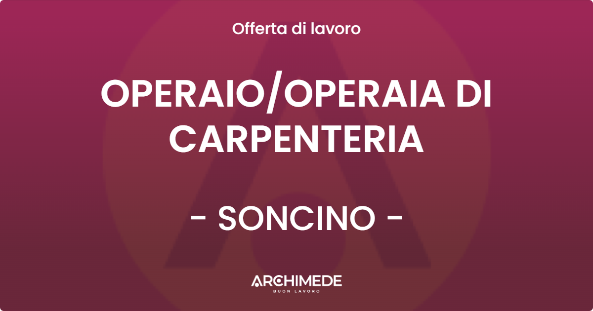 OFFERTA LAVORO - OPERAIOOPERAIA DI CARPENTERIA - SONCINO