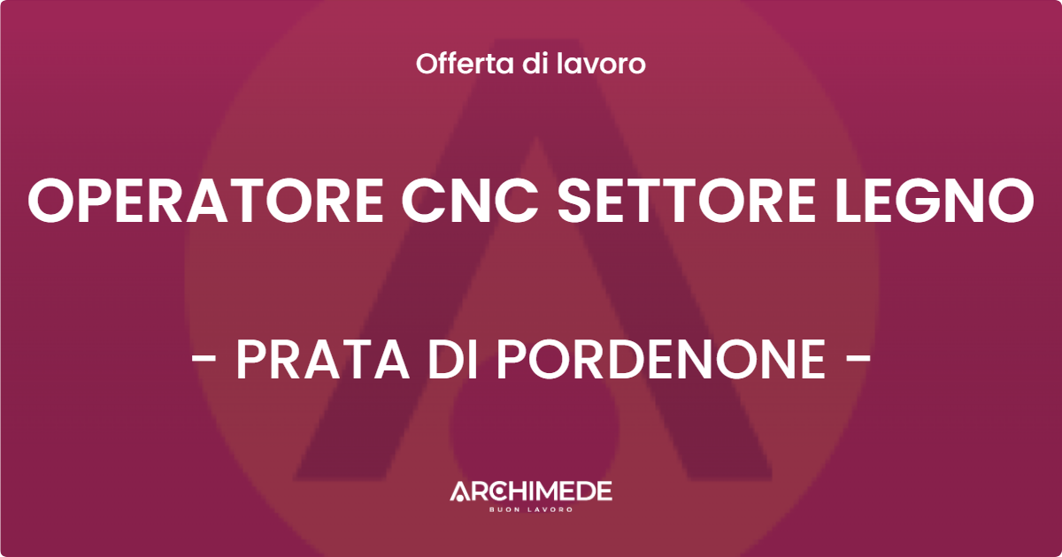 OFFERTA LAVORO - OPERATORE CNC SETTORE LEGNO - PRATA DI PORDENONE (PN)